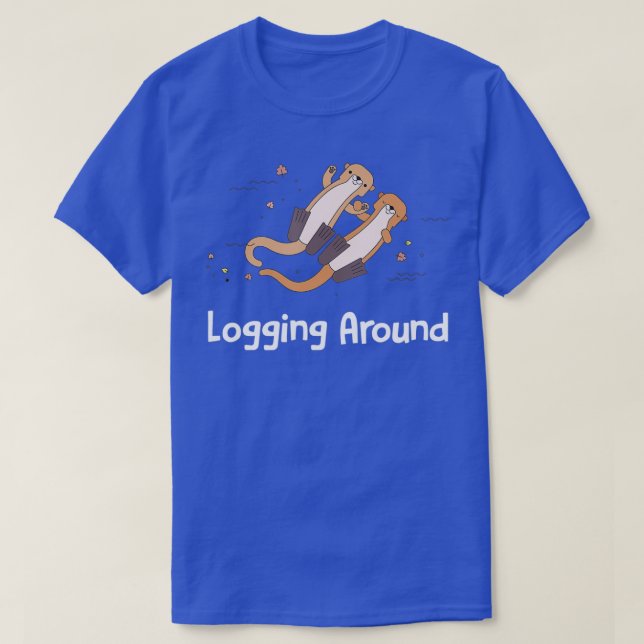 Logging Around Otter Lover Sea Animals Sea Otter   T-Shirt (Design Front)