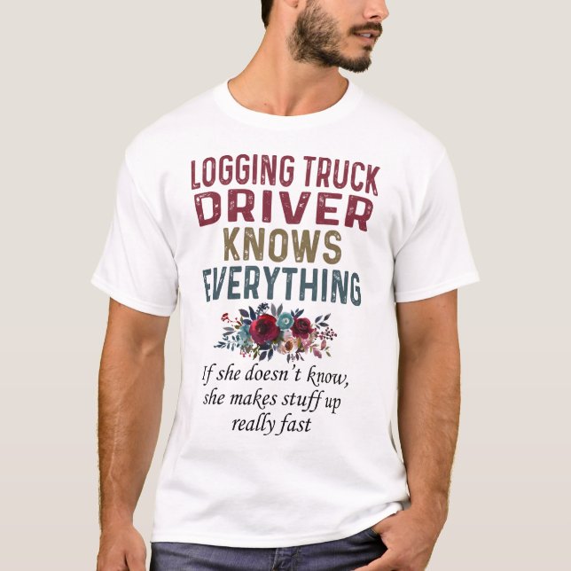 Logging Truck Driver Knows Everything T-Shirt (Front)