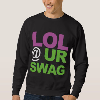 LOL @ UR SWAG SWEATSHIRT