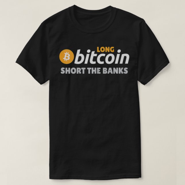 Long Bitcoin Short The Banks Cryptocurrency Crypto T-Shirt (Design Front)