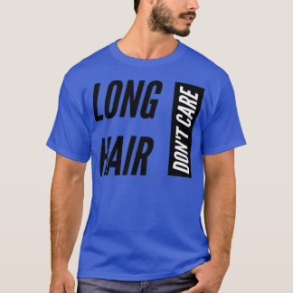 Long Hair Donx27t Care T-Shirt