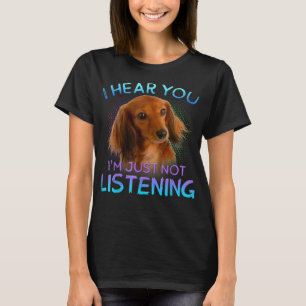 Long Haired Dachshunds I hear you not listening T- T-Shirt