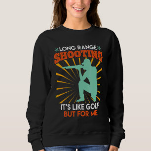 Long Range Shooting Is Like Golf Sports Shooter Sweatshirt