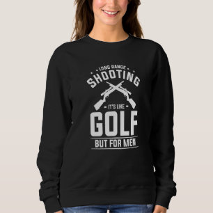 Long Range Shooting It's Like Golf But For Men Sweatshirt