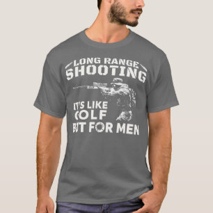 Long Range Shooting Its Like Golf But For Men  T-Shirt