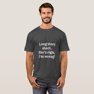 Long story short, She's Right I'm Wrong! T-Shirt