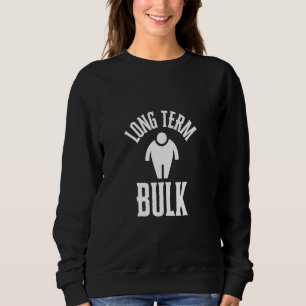 Long Term Bulk, Bulking Phase, Funny Health, Funny Sweatshirt