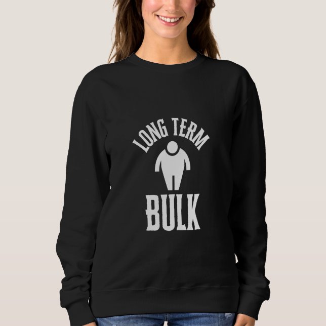 Long Term Bulk, Bulking Phase, Funny Health, Funny Sweatshirt (Front)