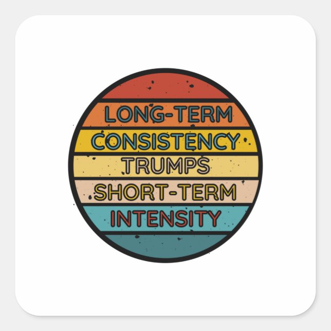 Long-term Consistency Trumps  Short-term Intensity Square Sticker (Front)