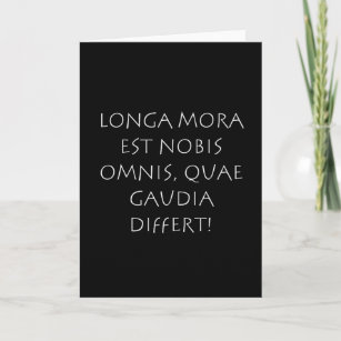 Longa mora est nobis omnis quae gaudia differt card