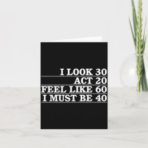 Look 30 Act 20 Feel Like 60 Must Be 40 Fun 40th Card