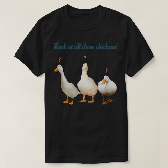 Look At All Those Chickens 1 T-Shirt (Design Front)