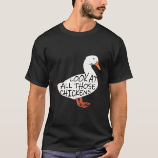 Look At All Those Chickens T-Shirt