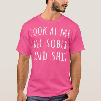 Look At Me All Sober And I Recovery Sobriety T-Shirt