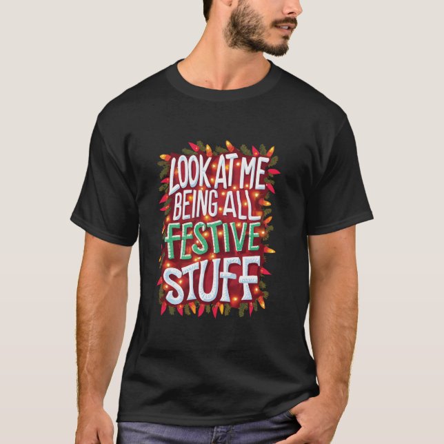 Look At Me Being All Festive And Stuff Christmas F T-Shirt (Front)