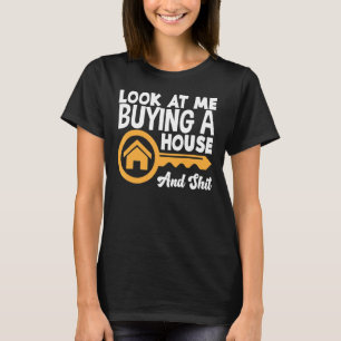 Look At Me Buying A House New Home  New Homeowner T-Shirt
