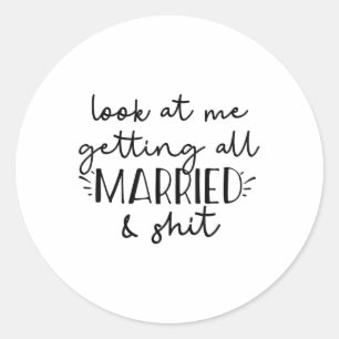 Look At Me Getting All Married & Funny Bride G Classic Round Sticker