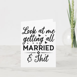 Look At Me Getting All Married Wife To Be Bride We Card