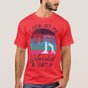 Look At Me Getting All Married Wife To Be Bride We T-Shirt