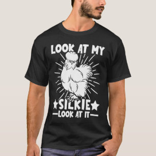 Look at my Silkies Silky Chicken & Silkie Chicken T-Shirt