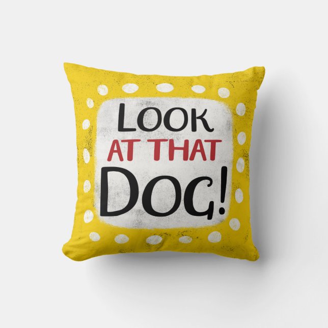 Look At That Dog Throw Pillow (Front)