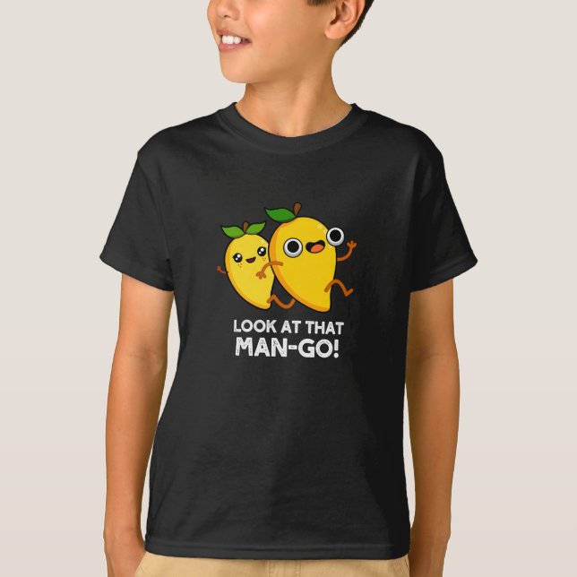 Look At That Man-go Funny Fruit Pun Dark BG T-Shirt (Front)