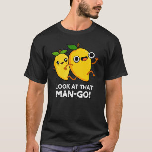 Look At That Man-go Funny Fruit Pun Dark BG T-Shirt