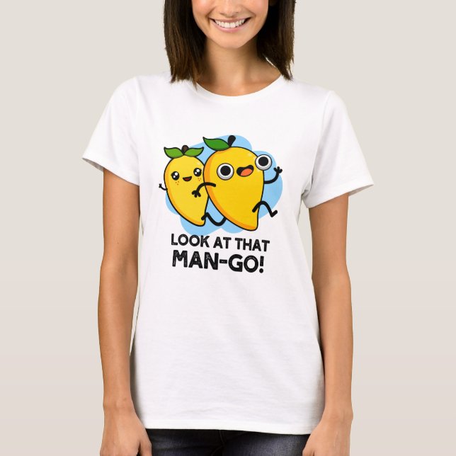 Look At That Man-go Funny Fruit Pun  T-Shirt (Front)