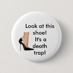 'look at this shoe! it's a death trap!" 2 inch round button