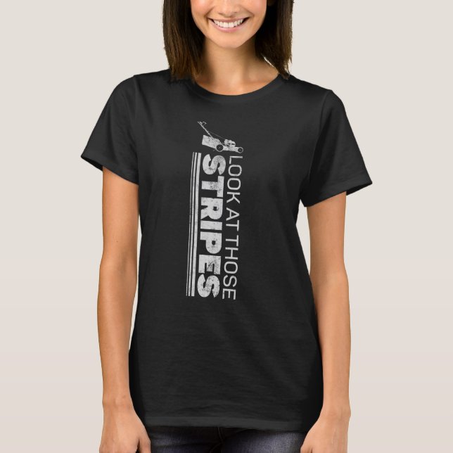 Look At Those Stripes  Lawn Mowing  Dad Lawn Mower T-Shirt (Front)
