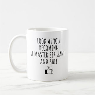 Look at You Becoming a Master Sergeant and S*it Coffee Mug