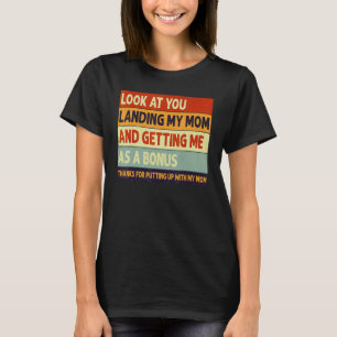 look at you landing my mom and getting me as a bon T-Shirt