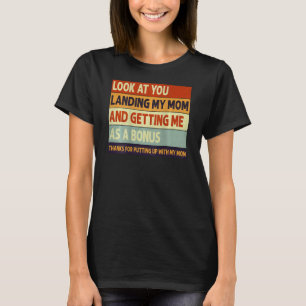 look at you landing my mom and getting me as a bon T-Shirt