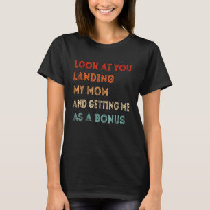 Look At You Landing My Mom And Getting Me As A Bon T-Shirt