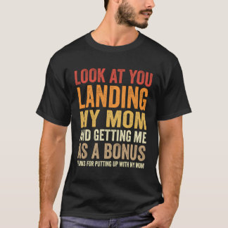 Look At You Landing My Mom And Getting Me As A Bon T-Shirt