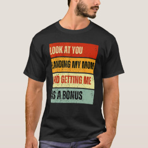 Look At You Landing My Mom And Getting Me As A Bon T-Shirt