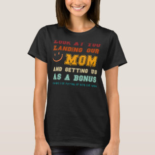 Look At You Landing Our Mom And Getting Us As A Bo T-Shirt