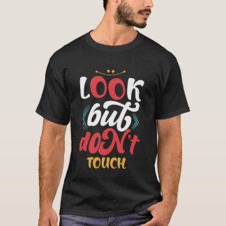 Look But Don't Touch Funny Typography Quote T-Shir T-Shirt