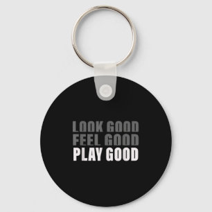 Look Good. Feel Good, Play Good Keychain
