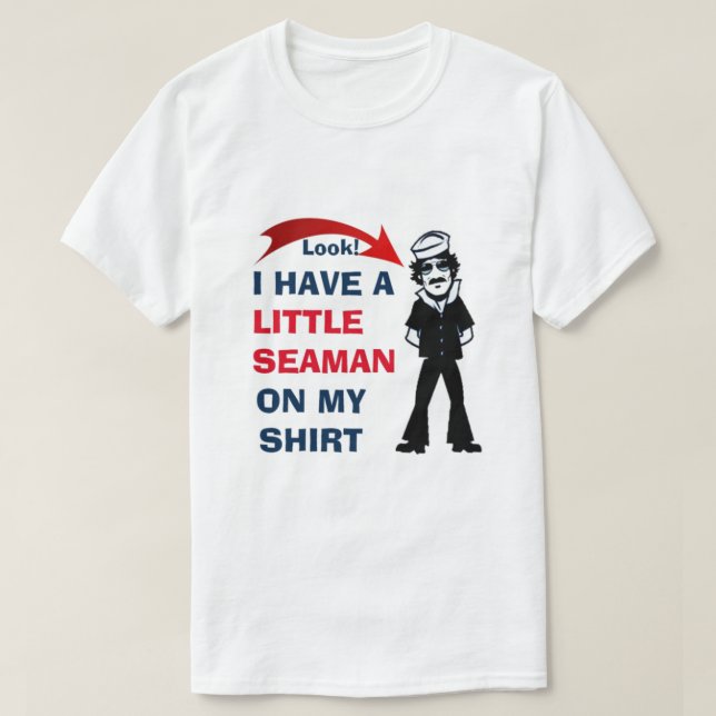 LOOK! I HAVE A LITTLE SEAMAN ON MY SHIRT CUTE (Design Front)