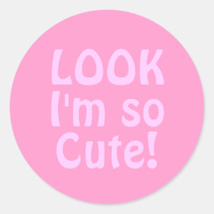 Look I'm so Cute. Pink. Classic Round Sticker