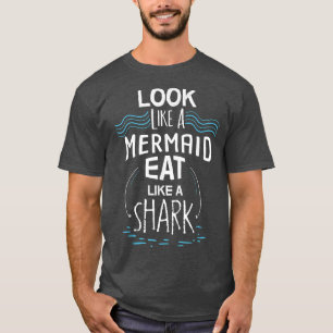 Look Like A Mermaid Eat Like A Shark  T-Shirt