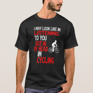 Look Like I'm Listening To You Cycling Humour T-Shirt