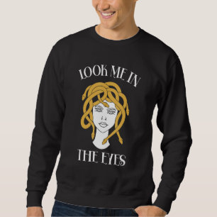 Look Me In The Eyes Greek Mythology Medusa Sweatshirt