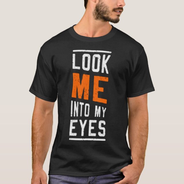 Look me into my eyes T-Shirt (Front)