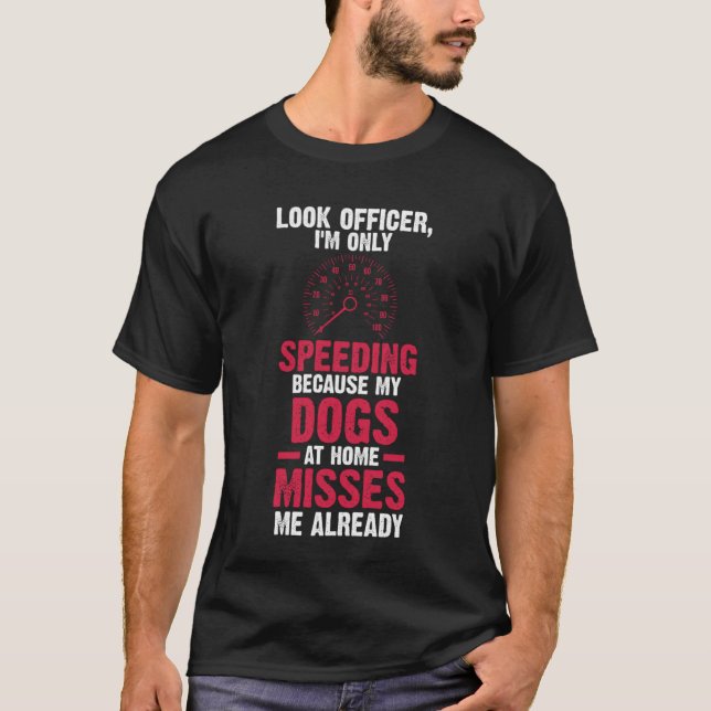 look officer I'm only speeding because speed T-Shirt (Front)