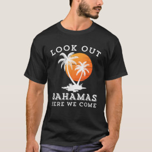 Look Out Bahamas Here We Come Family Vacation Frie T-Shirt