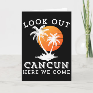 Look Out Cancun Mexico Here We Come Vacation Frien Card