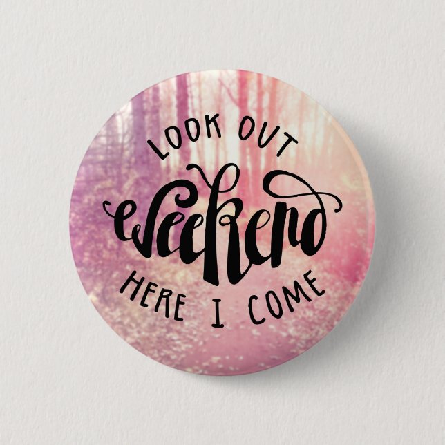 Look Out Weekend Here I Come 2 Inch Round Button (Front)