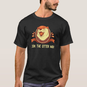 Look the Otter Way Motivational Quote Otter T-Shirt